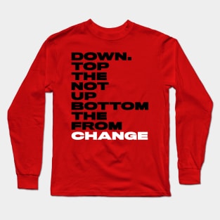 Change from the bottom up not the top down. Long Sleeve T-Shirt